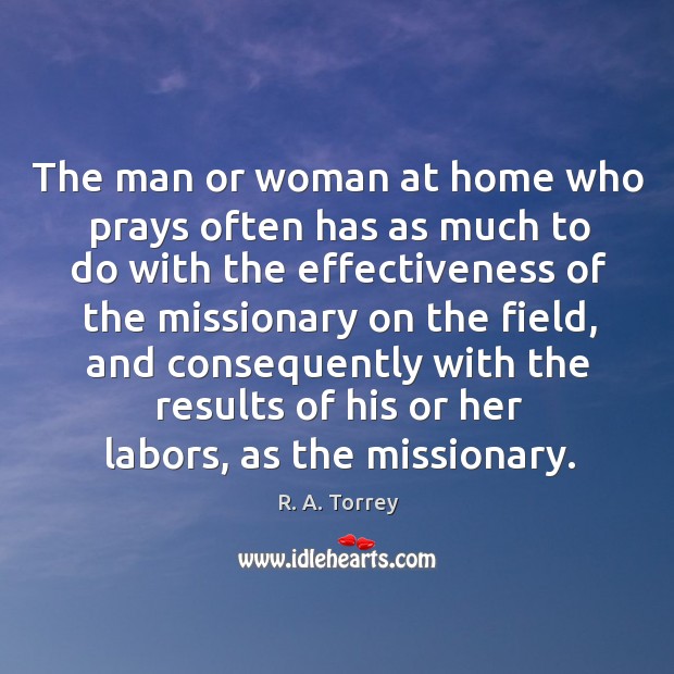 The man or woman at home who prays often has as much R. A. Torrey Picture Quote
