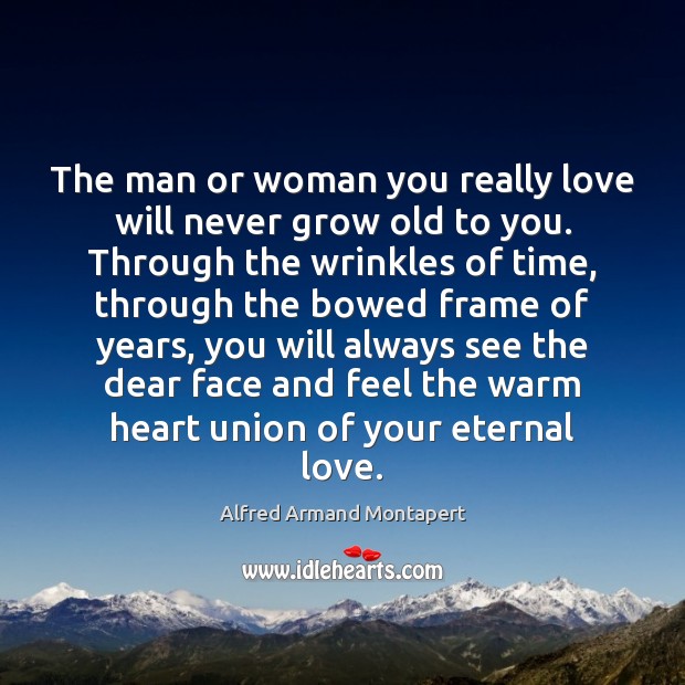The man or woman you really love will never grow old to Alfred Armand Montapert Picture Quote