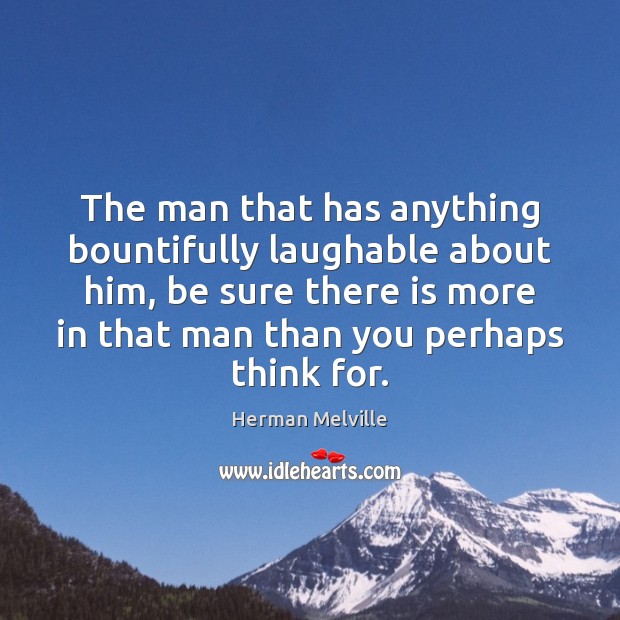 The man that has anything bountifully laughable about him, be sure there Herman Melville Picture Quote