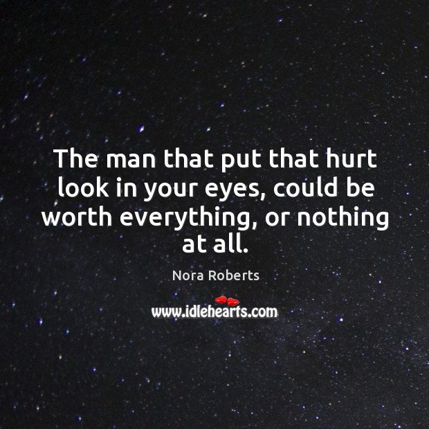 The man that put that hurt look in your eyes, could be Nora Roberts Picture Quote