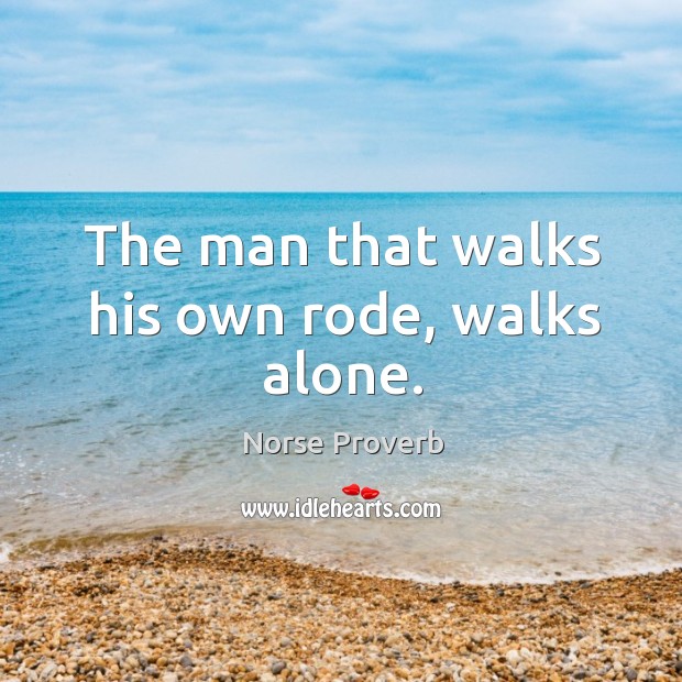 The man that walks his own rode, walks alone. Image