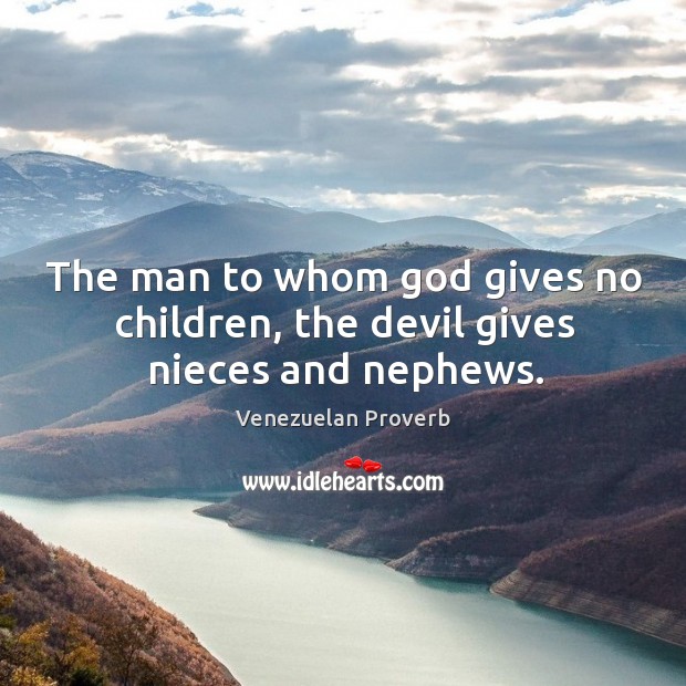 The man to whom God gives no children, the devil gives nieces and nephews. Venezuelan Proverbs Image