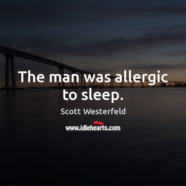 The man was allergic to sleep. Scott Westerfeld Picture Quote