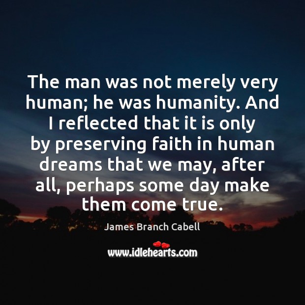 The man was not merely very human; he was humanity. And I James Branch Cabell Picture Quote