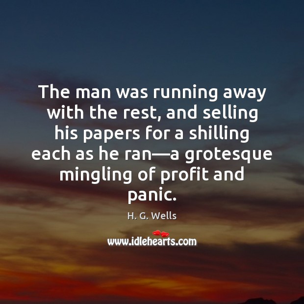 The man was running away with the rest, and selling his papers H. G. Wells Picture Quote