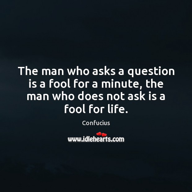 The man who asks a question is a fool for a minute, Confucius Picture Quote