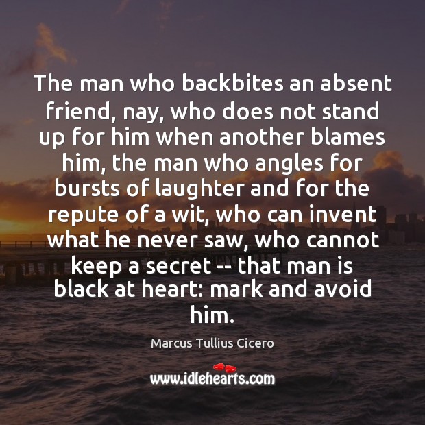 The man who backbites an absent friend, nay, who does not stand Marcus Tullius Cicero Picture Quote