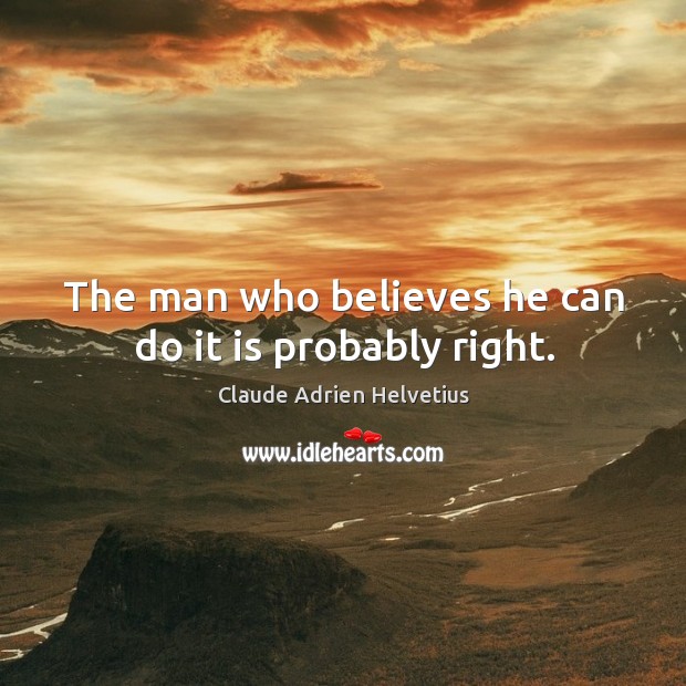 The man who believes he can do it is probably right. Image