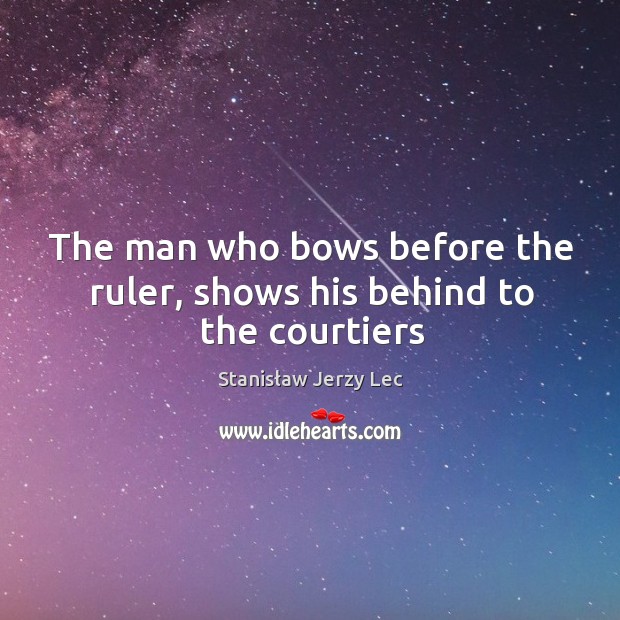 The man who bows before the ruler, shows his behind to the courtiers Image