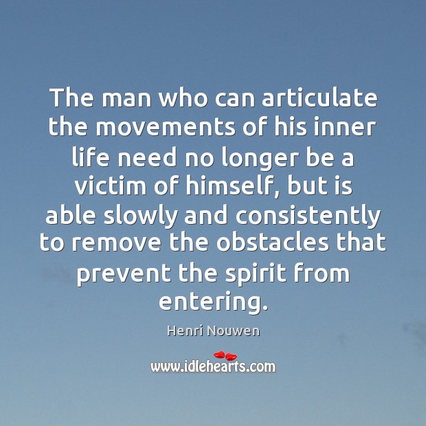 The man who can articulate the movements of his inner life need Henri Nouwen Picture Quote