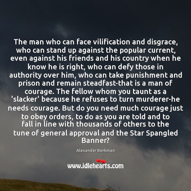 The man who can face vilification and disgrace, who can stand up Alexander Berkman Picture Quote