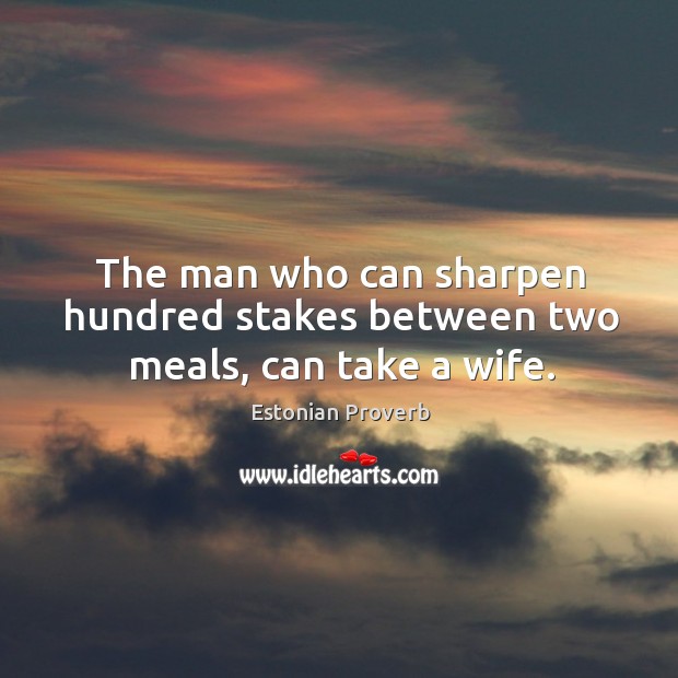 The man who can sharpen hundred stakes between two meals Estonian Proverbs Image