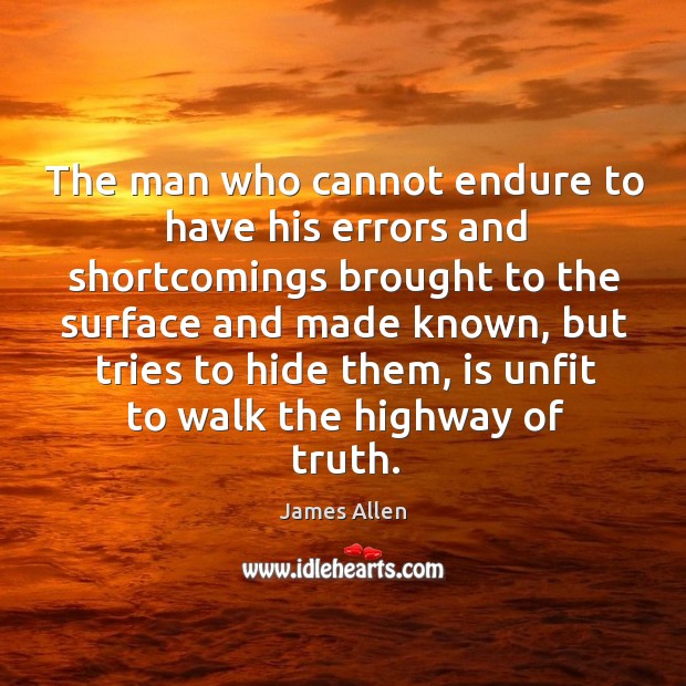 The man who cannot endure to have his errors and shortcomings brought to the surface and made known Image