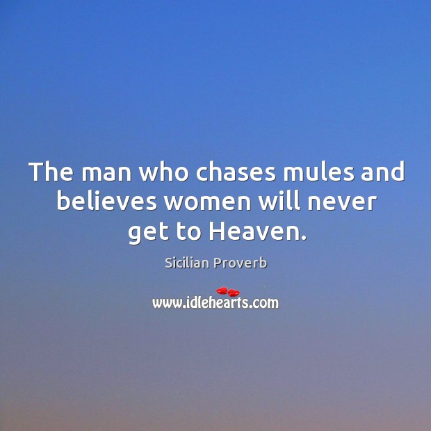 The man who chases mules and believes women will never get to heaven. Sicilian Proverbs Image