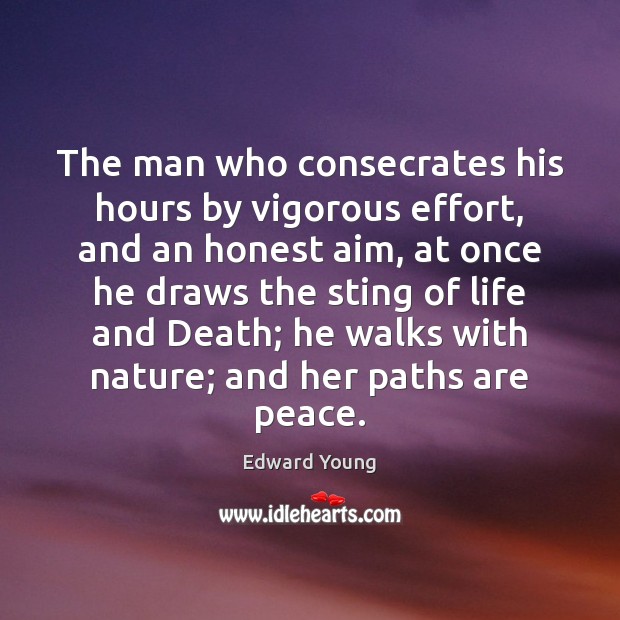 The man who consecrates his hours by vigorous effort, and an honest Edward Young Picture Quote