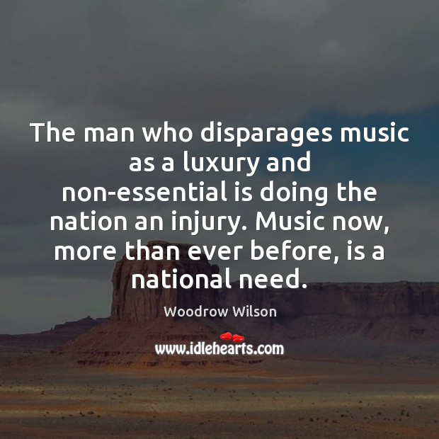 The man who disparages music as a luxury and non-essential is doing Woodrow Wilson Picture Quote