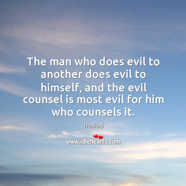 The man who does evil to another does evil to himself Hesiod Picture Quote