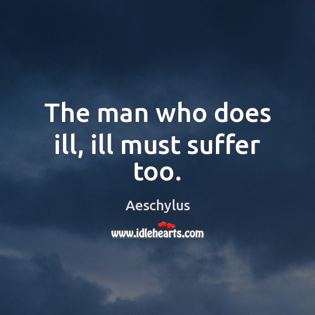 The man who does ill, ill must suffer too. Aeschylus Picture Quote