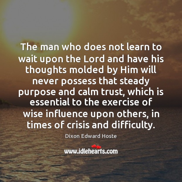 The man who does not learn to wait upon the Lord and Wise Quotes Image