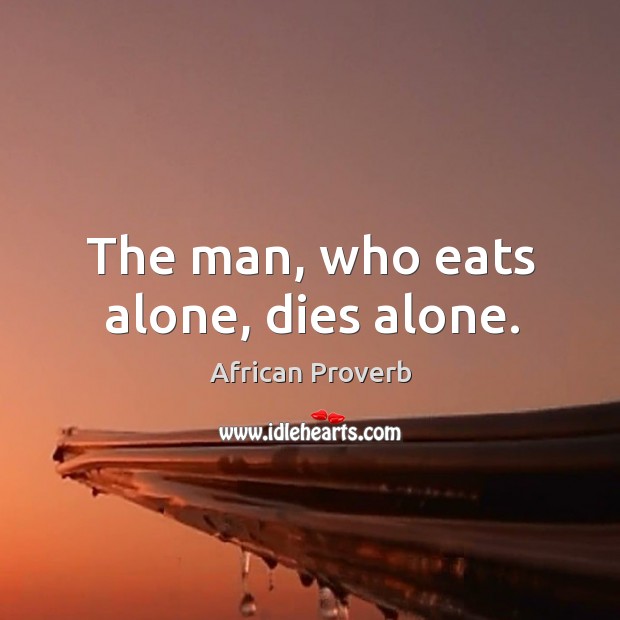 The man, who eats alone, dies alone. Image
