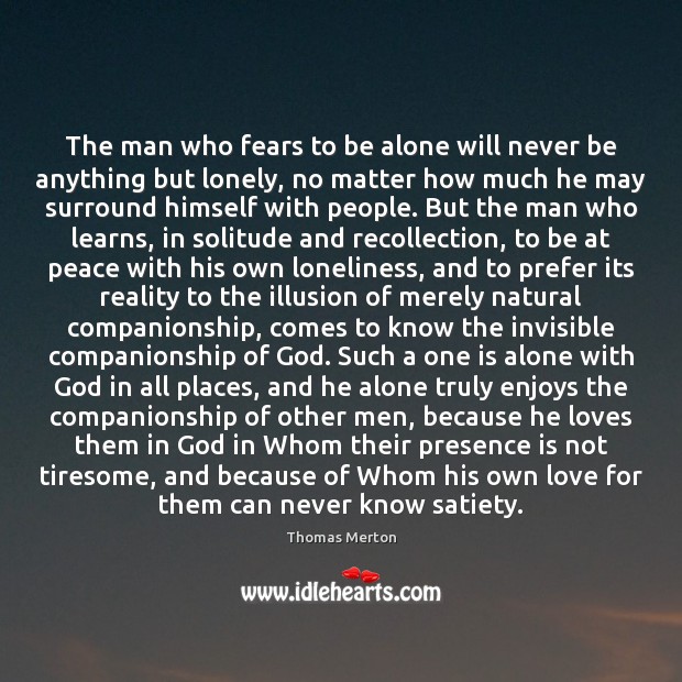 The man who fears to be alone will never be anything but Thomas Merton Picture Quote