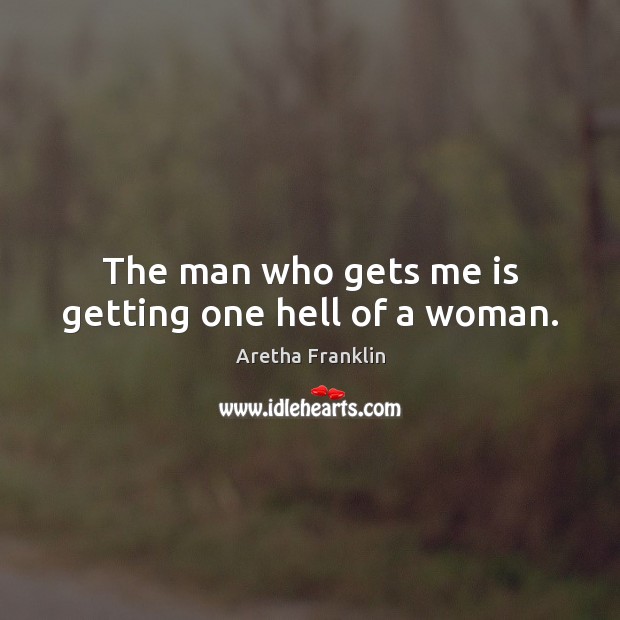 The man who gets me is getting one hell of a woman. Image
