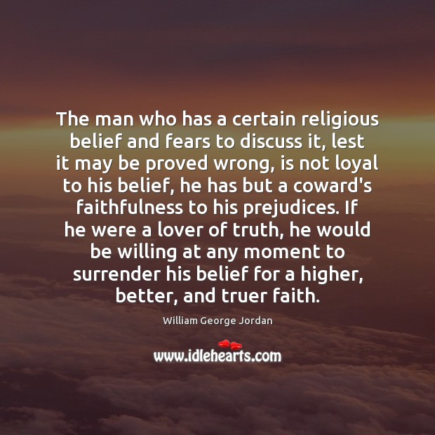 The man who has a certain religious belief and fears to discuss William George Jordan Picture Quote
