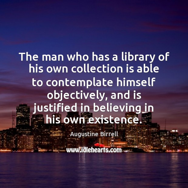The man who has a library of his own collection is able Augustine Birrell Picture Quote