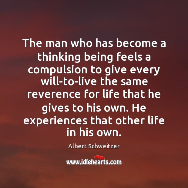 The man who has become a thinking being feels a compulsion to Albert Schweitzer Picture Quote