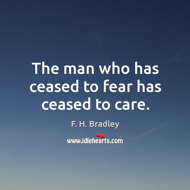 The man who has ceased to fear has ceased to care. Image