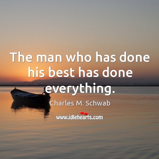 The man who has done his best has done everything. Charles M. Schwab Picture Quote