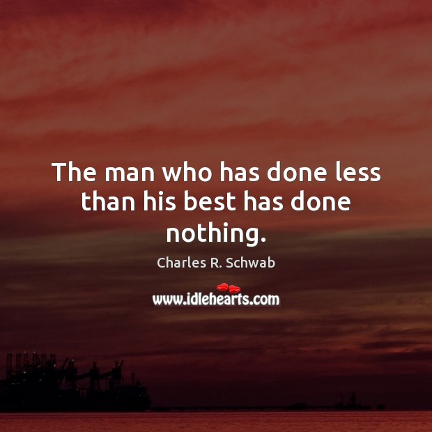 The man who has done less than his best has done nothing. Charles R. Schwab Picture Quote