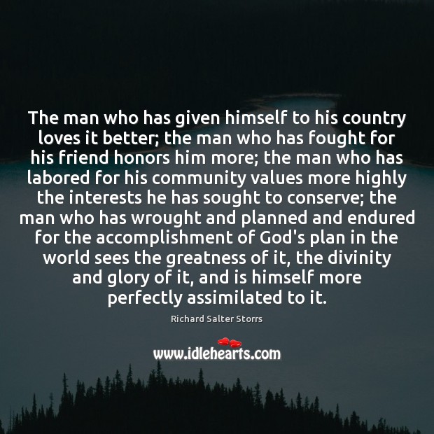 The man who has given himself to his country loves it better; Richard Salter Storrs Picture Quote