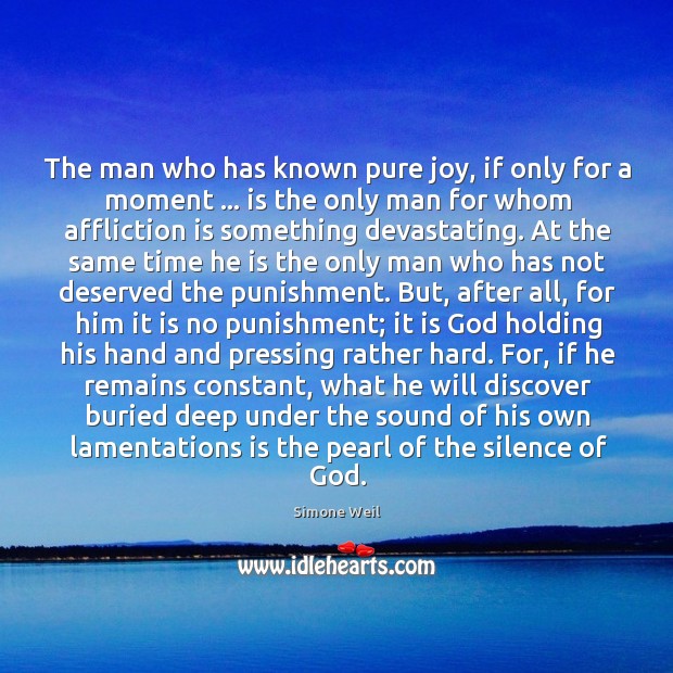 The man who has known pure joy, if only for a moment … Simone Weil Picture Quote