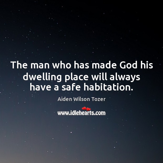 The man who has made God his dwelling place will always have a safe habitation. Image