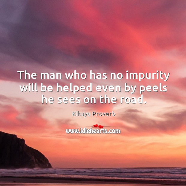 The man who has no impurity will be helped even by peels he sees on the road. Kikuyu Proverbs Image