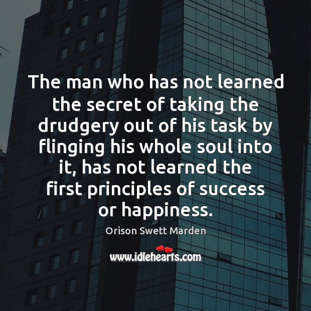 The man who has not learned the secret of taking the drudgery Orison Swett Marden Picture Quote