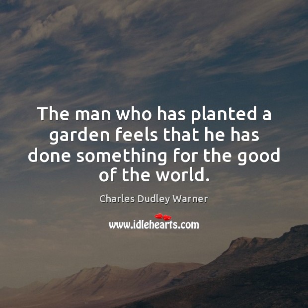 The man who has planted a garden feels that he has done Charles Dudley Warner Picture Quote