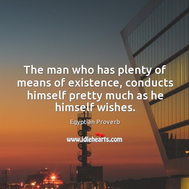 The man who has plenty of means of existence Egyptian Proverbs Image