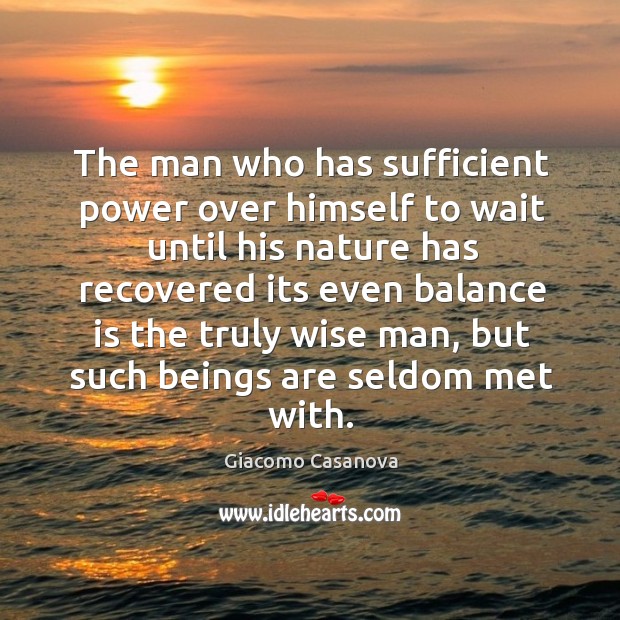 The man who has sufficient power over himself to wait until his nature has recovered its Giacomo Casanova Picture Quote