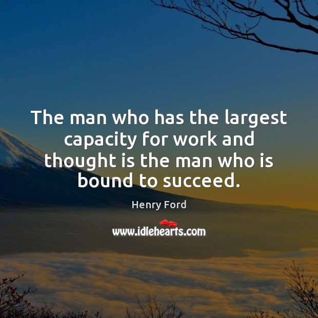 The man who has the largest capacity for work and thought is Henry Ford Picture Quote