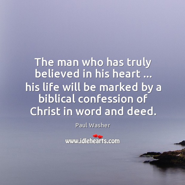 The man who has truly believed in his heart … his life will Paul Washer Picture Quote