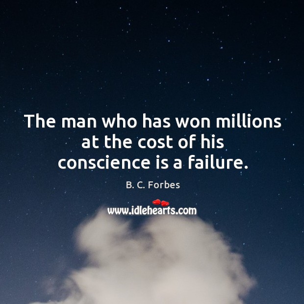 The man who has won millions at the cost of his conscience is a failure. B. C. Forbes Picture Quote