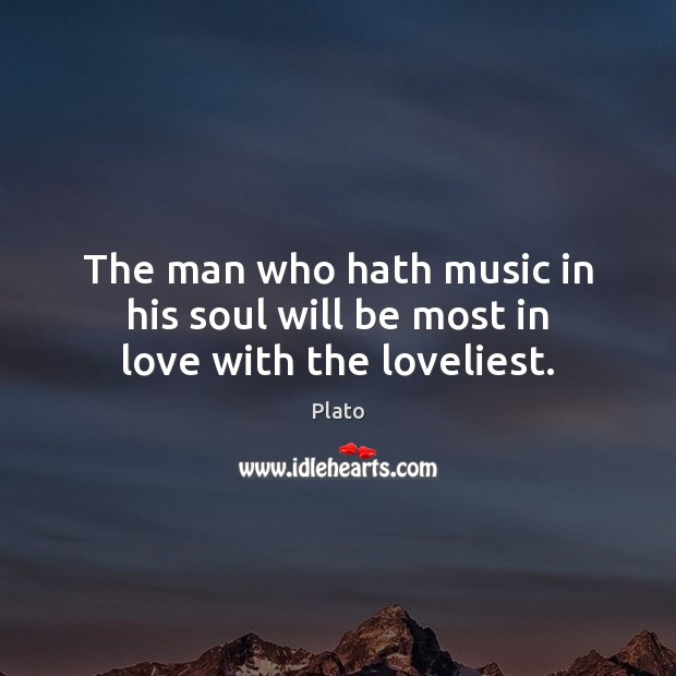 The man who hath music in his soul will be most in love with the loveliest. Image