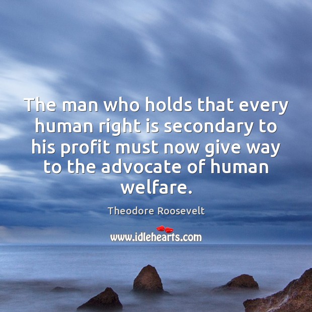 The man who holds that every human right is secondary to his Theodore Roosevelt Picture Quote