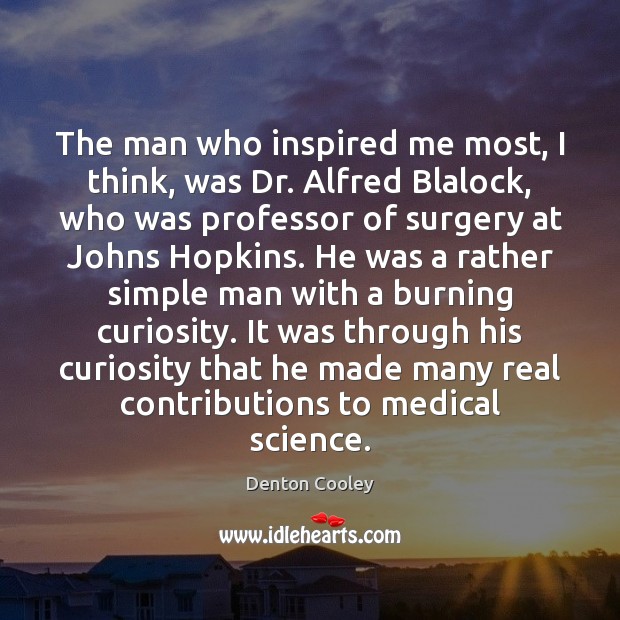 The man who inspired me most, I think, was Dr. Alfred Blalock, Medical Quotes Image