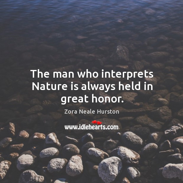 The man who interprets nature is always held in great honor. Zora Neale Hurston Picture Quote