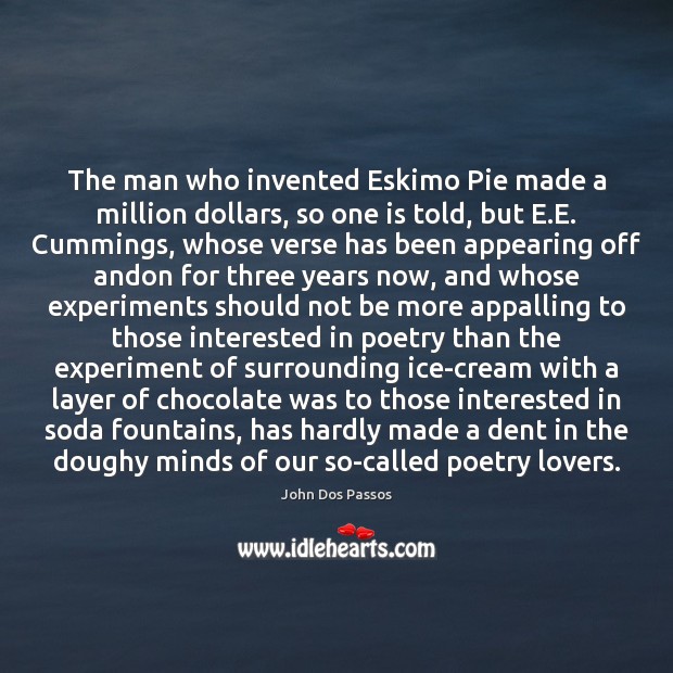 The man who invented Eskimo Pie made a million dollars, so one John Dos Passos Picture Quote