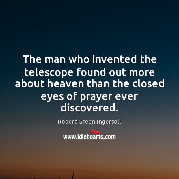 The man who invented the telescope found out more about heaven than Robert Green Ingersoll Picture Quote