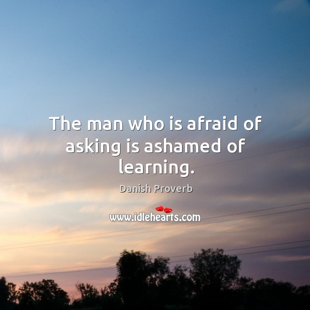 The man who is afraid of asking is ashamed of learning. Image